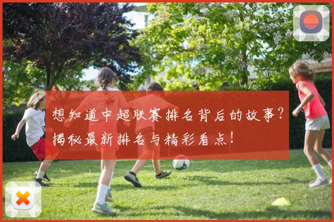 想知道中超联赛排名背后的故事？揭秘最新排名与精彩看点！