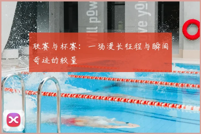 联赛与杯赛:一场漫长征程与瞬间奇迹的较量