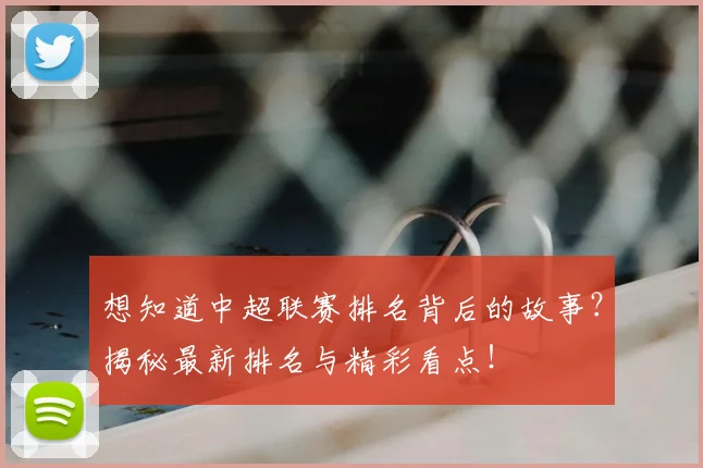 想知道中超联赛排名背后的故事?揭秘最新排名与精彩看点!